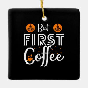 Coffee Art But First Coffee Keramisch Ornament
