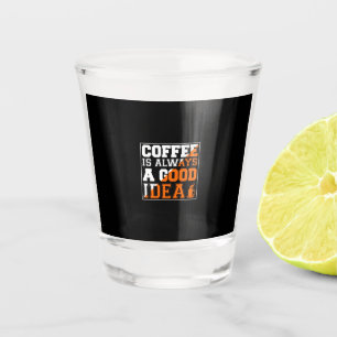 Coffee Art Coffee Is Always A Good Idea Shot Glas
