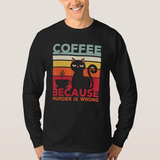 Coffee Because Murder Is Wrong Cat Sarcasm Meme T-shirt (Voorkant)