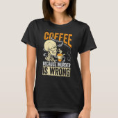 Coffee Because Murder Is Wrong Skeleton Coffee T-shirt (Voorkant)