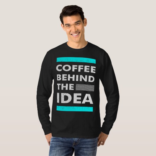 Coffee Behind The Idea  Saying Coffee T-shirt (Voorkant volledig)