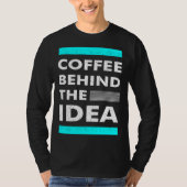 Coffee Behind The Idea  Saying Coffee T-shirt (Voorkant)