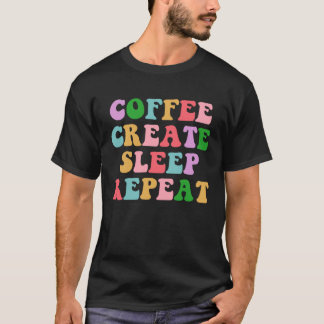 Coffee Create Sleep Repeat  Cute Artwork Creatives T-shirt