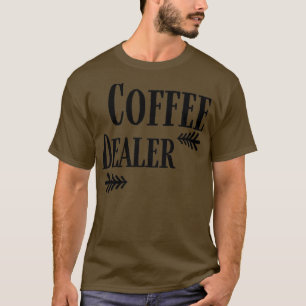 Coffee Dealer funny Coffee 2 T-shirt