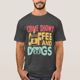 Coffee Dogs Crime Shows Funny Coffee Dog Lovers fr T-shirt