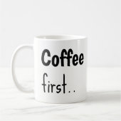 Coffee First... Coffee Mugs  Koffiemok (Links)