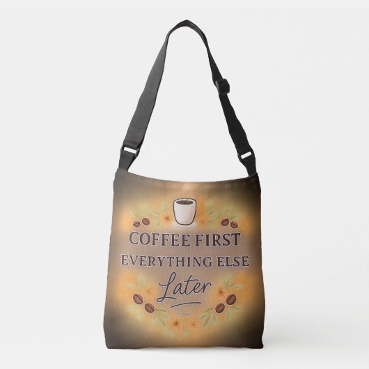 Coffee First, Everything Else Later – coffee lover Crossbody Tas (Voorkant)
