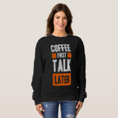 Coffee First Talk Later Coffee Trui (Voorkant volledig)