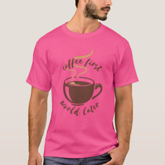 Coffee First World Later T-shirt