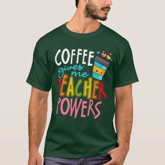 Coffee Gives Meeacher Powers Caffeineeaching funny T-shirt (Voorkant)