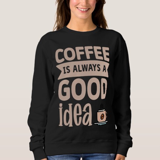 Coffee Is Always A Good Idea  8 Trui (Voorkant)