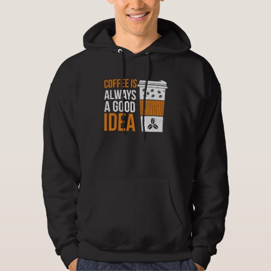 Coffee Is Always A Good Idea Coffee Hoodie (Voorkant)