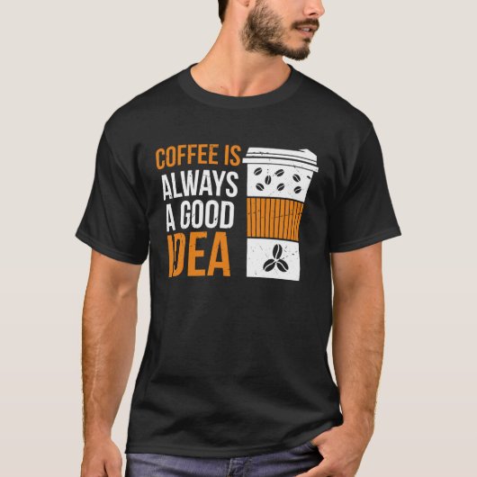 Coffee Is Always A Good Idea Coffee T-shirt (Voorkant)
