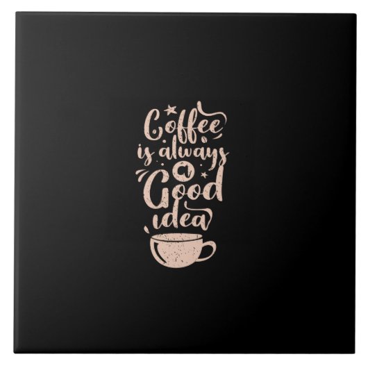 coffee is always a good idea tegeltje (Voorkant)