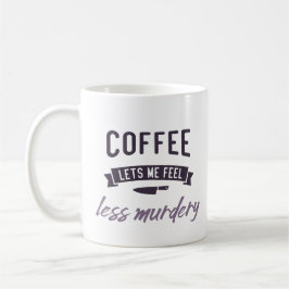 Coffee, laat me me minder moorddadig voelen. koffiemok