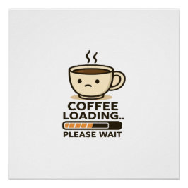 Coffee Loading Please Wait- Funny Morning Caffeine Perfect Poster