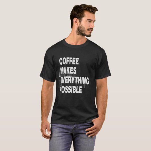 Coffee makes everything possible t-shirt (Voorkant volledig)