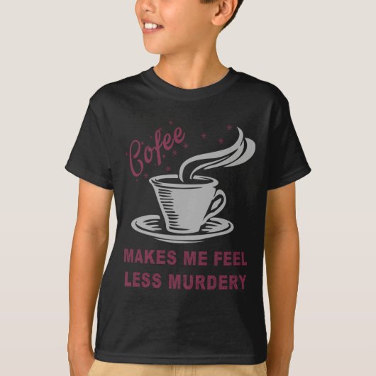 Coffee Makes Me Feel Less Murdery Funny Sarcastic  T-shirt (Voorkant)
