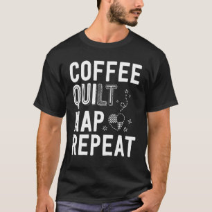 Coffee Quilt Nap Repeat Quilting For Women Quilter T-shirt
