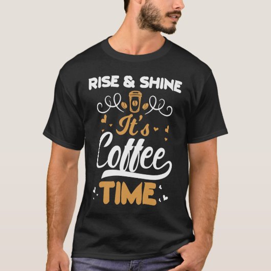 Coffee Rise And Shine It's Coffee Time T-shirt (Voorkant)