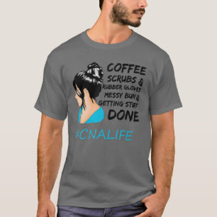 Coffee Scrubs Rubber Glove Messy Bun Nurse CNA Li T-shirt
