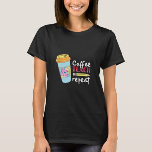Coffee Teach Repeat Teacher Appreciation Cadeau T-shirt