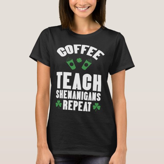 Coffee Teach Shenanigans Repeat Teacher St Patrick T-shirt (Voorkant)