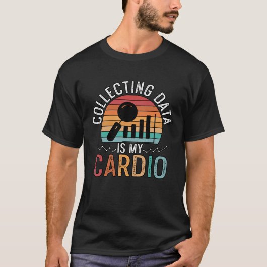 Collecting Data Is My Cardio For Analysists Scient T-shirt (Voorkant)