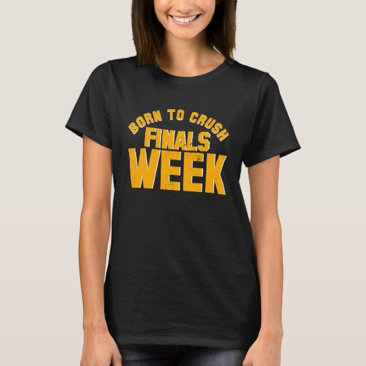 College Born To Crush Finals Week Finals Week T-shirt (Voorkant)