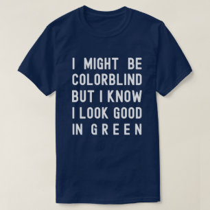 Colorblind, ik weet dat ik er goed uitzie in groen t-shirt