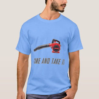 Come And Take It Gas Powered Leaf Blower Funny Shi T-shirt
