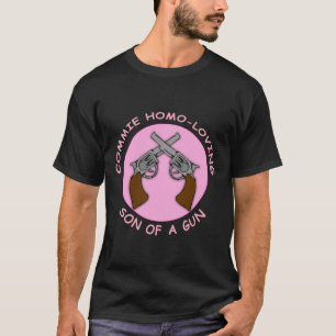 Commie Homo Loving Son of a Pistool T-shirt