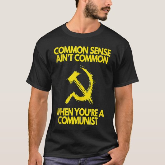 Common Sense Ain't Common When You're a Communist  T-shirt (Voorkant)