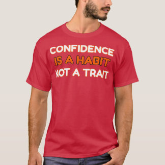 CONFIDENCE IS A HABIT Not A TRAIT T-shirt
