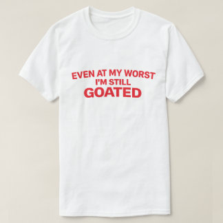 Confident Quote "Even At My Worst I'm Still Goated T-shirt