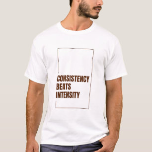 CONSISTENTIE IS BETER DAN INTENSITEIT T-SHIRT