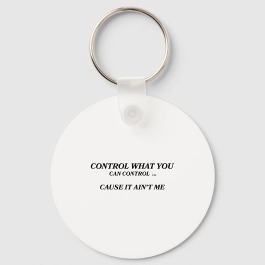 Control What You Can Control Cause It Ain't Me Fun Sleutelhanger (Voorkant)