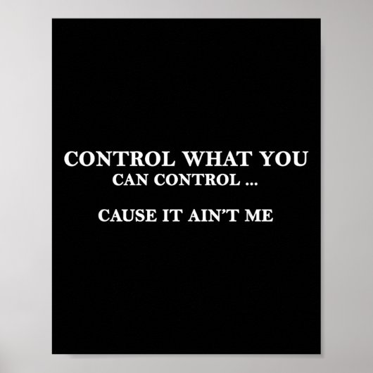 Control What You Can Control Cause It Ain't Me  Poster (Voorkant)