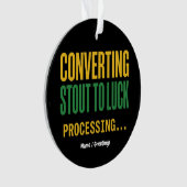 Converting Stout to Luck Processing Funny  Ornament (voorkant)