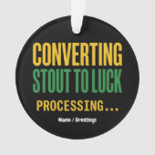 Converting Stout to Luck Processing Funny  Ornament (voorkant)