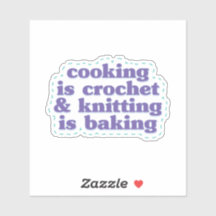 Cooking is Crochet & Knitting is Baking