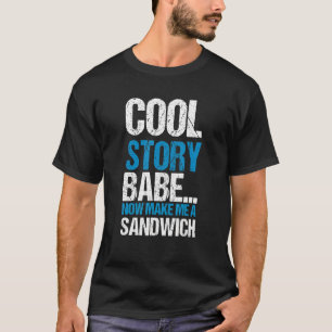 Cool Story Babe maakt me nu Sandwich Quote T-shirt