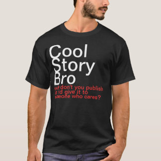 Cool Story Bro. Waarom publiceer je het niet? T-shirt