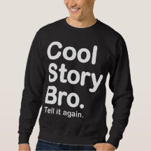 Cool Story Bro. Zeg het nog eens. Sweatshirt