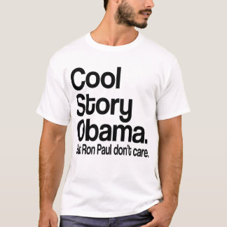 Cool Story Obama.  Ron Paul Don't Care T-shirt