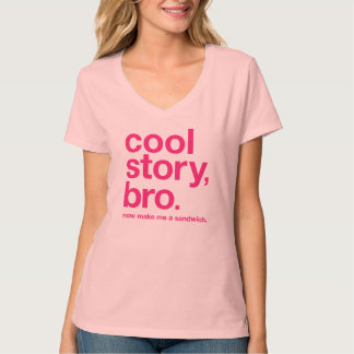 Cool verhaal, bro. Maak me nu een boterham. (magen T-shirt