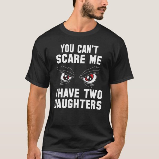 Cool You can`t Scare me I have 2 Daughters T-shirt (Voorkant)