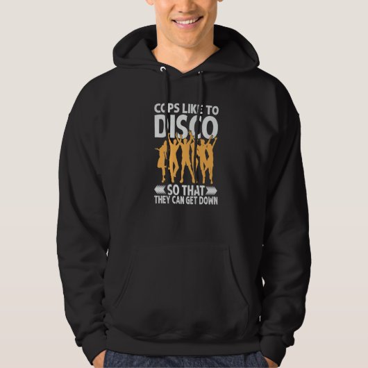 Cops Like To Disco So That They Can Get Down    1 Hoodie (Voorkant)