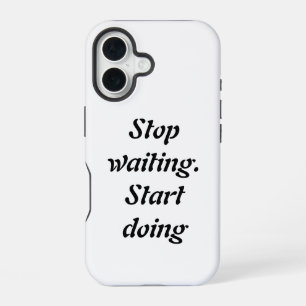 Coque iPhone 16 Arrêtez d'attendre, commencez à agir – Citation mo