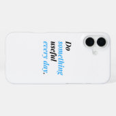 Coque iPhone 16 Plus Faites quelque chose d'utile chaque jour. (Verso Horizontal)